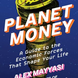 Planet Money: A Guide to the Economic Forces That Shape Your Life