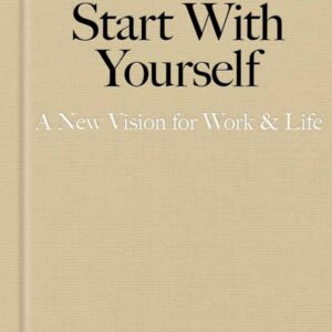 Start With Yourself: A New Vision for Work & Life