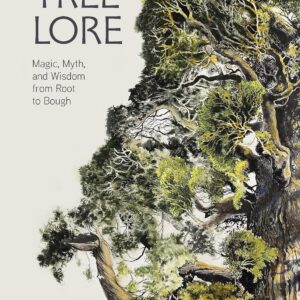 Tree Lore: Magic, Myth, and Wisdom from Root to Bough